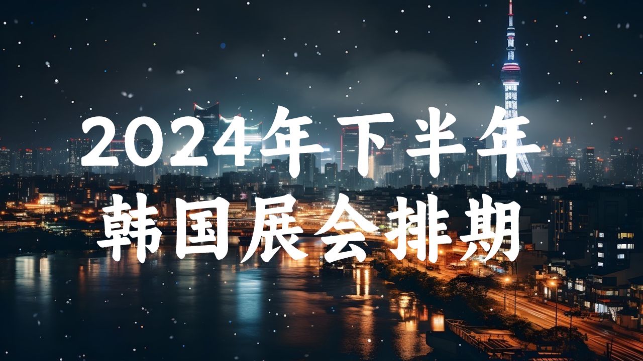 2024年下半年韓國展會(huì)排期時(shí)間